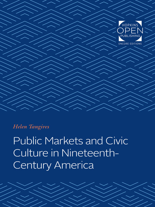 Title details for Public Markets and Civic Culture in Nineteenth-Century America by Helen Tangires - Available